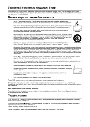 Page 4
2
Уважаемый покупатель  продукции  Sharp!
Благодарим  вас  за  покупку  данного  телевизора  с  цветным  жидкокристаллическим  экраном  SHARP.  Для обеспечения  безопасной  и  
многолетней  исправной  работы  вашего  продукта  просьба  внимательно  ознакомиться  с  “ Важные  меры  по  технике  безопасности ” прежде , 
чем  приступать  к  его  использованию .
Важные меры  по  технике  безопасности
• Чистка  – Прежде  чем  приступать  к  чистке  данного  продукта , выньте  шнур  питания  из  сетевой...