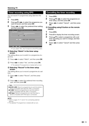 Page 15
Watching TV
Timer recording using EPG
You can record TV programmes using data from the 
EPG.Press  EPG.
Press  a/b /c /d  to select the programme you 
want to record, and then press  OK.
Press  c/d  to select the preferred timer setting, 
and then press  OK.
EPG    [Mon]16/04  10:57 AM
[DTV-TV] Today (Tue)20 (Wed)21  (Thu)22  (Fri)23 (Sat)24 (Sun)25 (Mon)26
040
10 : 00AM - 1 : 00 AM BBC News 24
BBC News
Programme Info.
Back to EPG [Age 5 - 7] Paul Ewing reads the story of a bear
and a lunch and looks at...