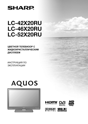 Page 1LC-42X20RU
LC-46X20RU
LC-52X20RU
ЦВЕТНОЙ ТЕЛЕВИЗОР С 
ЖИДКОКРИСТАЛЛИЧЕСКИМ 
ДИСПЛЕЕМ
ИНСТРУКЦИЯ ПО 
ЭКСПЛУАТАЦИИ
coverR1_X20E.indd   1coverR1_X20E.indd   12007/09/04   16:43:512007/09/04   16:43:51
 