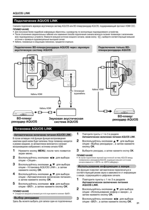 Page 23
Подключение только  BD-
плеера /рекордера  AQUOS
Кабель HDMI
Звуковая  акустическая  
система  AQUOS
Подключение  BD-плеера /рекордера  AQUOS через звуковую  
акустическую  систему  AQUOS
Кабель HDMI
BD-плеер /
рекордер  AQUOS
Кабель HDMI
Оптический  
аудиокабель
AQUOS LINK
Автом атическое  включение  питания  AQUOS LINK 
В случае  активации  этой  функции  функция  воспроизведения  
нажатием  одной  кнопки  будет  включена . Когда  телевизор  находится  
в  режиме  ожидания , он  автоматически...