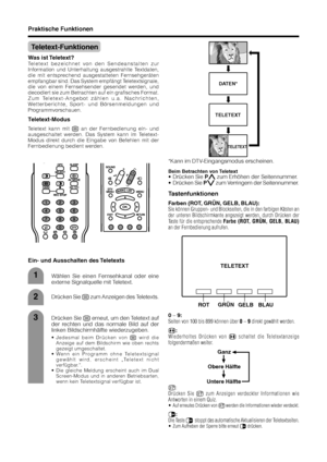 Page 7876
Praktische Funktionen
Teletext-Funktionen
Was ist Teletext?
Teletext bezeichnet von den Sendeanstalten zur
Information und Unterhaltung ausgestrahlte Textdaten,
die mit entsprechend ausgestatteten Fernsehgeräten
empfangbar sind. Das System empfängt Teletextsignale,
die von einem Fernsehsender gesendet werden, und
decodiert sie zum Betrachten auf ein grafisches Format.
Zum Teletext-Angebot zählen u.a. Nachrichten,
Wetterberichte, Sport- und Börsenmeldungen und
Programmvorschauen.
Teletext-Modus...