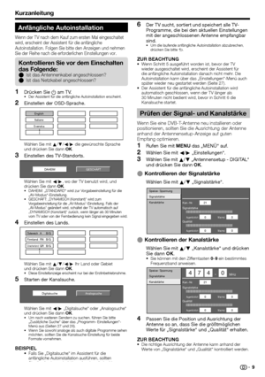 Page 11
Kurzanleitung
Anfängliche Autoinstallation
Wenn der TV nach dem Kauf zum ersten Mal eingeschaltet 
wird, erscheint der Assistent für die anfängliche 
Autoinstallation. Folgen Sie bitte den Anzeigen und nehmen 
Sie der Reihe nach die erforderlichen Einstellungen vor
.
Drücken Sie  a am TV.
Der Assistent für die anfängliche Autoinstallation erscheint.
Einstellen der OSD-Sprache.
English
Italiano
Svenska
Wählen Sie mit  a/b /c /d  die gewünschte Sprache 
und drücken Sie dann  OK.
Einstellen des...