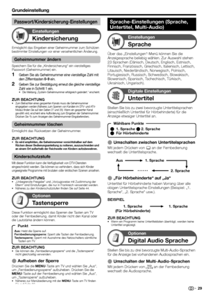 Page 31
Grundeinstellung
Kindersicherung
Einstellungen
Ermöglicht das Eingeben einer Geheimnummer zum Schützen 
bestimmter Einstellungen vor einer versehentlichen Änderung.
Geheimnummer ändern
Speichern Sie für die „Kindersicherung“ ein vierstelliges 
Passwort (Geheimnummer) ein.
Geben Sie als Geheimnummer eine vierstellige Zahl mit 
den Zifferntasten 0–9  ein.
Geben Sie zur Bestätigung erneut die gleiche vierstellige 
Zahl wie in Schritt 1 ein.
Die Meldung „System-Geheimnummer erfolgreich geändert.“...