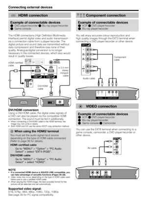 Page 18
Connecting external devices
HDMI connection
The HDMI connections (High Definition Multimedia 
Interface) permit digital video and audio transmission 
via a connection cable from a player/recorder. The 
digital picture and sound data are transmitted without 
data compression and therefore lose none of their 
quality. Analogue/digital conversion is no longer 
necessary in the connected devices, which also would 
result in quality losses.
DVI/HDMI conversionUsing a DVI/HDMI cable, the digital video signals...