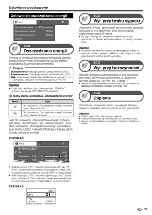 Page 27
Telewizor przejdzie automatycznie w tryb czuwania 
przy braku aktywności użytkownika w ustalonym 
zakresie czasu (od „30 min” do „3 godz.”).
Na pięć minut przed przejściem telewizora w tryb gotowości n\Ęa 
ekranie jest wyświetlany co minutę pozostały czas.
•
Pozwala na ustawienie czasu, po upływie którego 
telewizor przejdzie automatycznie w tryb gotowości.
UWAGA
Wybierz opcję „Wył.”, aby wyłączyć uśpienie.
Odliczanie rozpocznie się automatycznie po ustawieniu czasu.
Na pięć minut przed końcem pozostały...