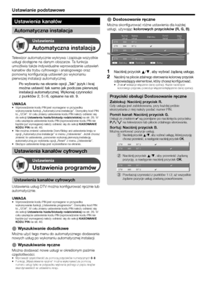 Page 28
Ustawianie podstawowe
Automatyczna instalacja
Ustawienia
Telewizor automatycznie wykrywa i zapisuje wszystkie 
usługi dostępne na danym obszarze. Ta funkcja 
umożliwia także indywidualne wprowadzenie ustawień 
kanałów dla trybu cyfrowego i analogowego oraz 
ponowną konfigurację ustawień po wykonaniu 
pierwszej instalacji automatycznej.Po wybraniu na ekranie opcji „Tak” język i kraj 
można ustawić tak samo jak podczas pierwszej 
instalacji automatycznej. Wykonaj czynności 
z punktów 2, 5 i 6, opisane na...