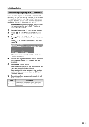 Page 13
Initial installation
Positioning/aligning DVB-T antenna
If you are receiving one or more DVB-T stations with 
picture and sound interference then you should change 
the installation location and alignment of the antenna. 
Ask your dealer to tell you which channels are used to 
broadcast the DVB-T stations in your region.
 Prerequisite : In normal TV mode, with no other 
menu screen active, and a DVB-T station is 
received and selected.
Press  MENU  and the TV menu screen displays.
Press  c/d  to select...