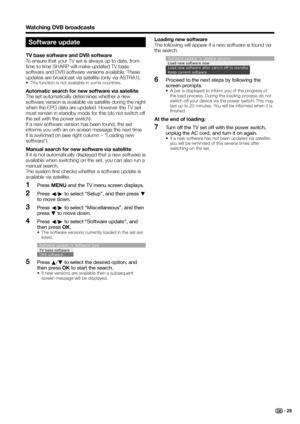 Page 31
Watching DVB broadcasts
Software update
TV base software and DVB software
To ensure that your TV set is always up to date, from 
time to time SHARP will make updated TV base 
software and DVB software versions available. These 
updates are broadcast via satellite (only via ASTRA1).
•  This function is not available in some countries.
Automatic search for new software via satellite
The set automatically determines whether a new 
software version is available via satellite during the night 
when the EPG...