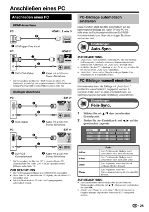 Page 27
25
Anschließen eines PC
HDMI-Anschluss
PC HDMI 1, 2 oder 3

HDMI-geprüftes Kabel
PC HDMI 2*

DVI/HDMI-KabelKabel mit ø 3,5-mm-
Stereo-Miniklinke
Bei Verwendung der Buchse HDMI 2 muss im Menü „PC-
Audiowahl“ je nach Typ des angeschlossenen HDMI-Kabels der 
richtige Punkt gewählt werden (Näheres siehe Seite 19).
Analoger Anschluss
PC EXT 4*


RGB-KabelKabel mit ø 3,5-mm-
Stereo-Miniklinke
PC EXT 4*
\b
DVI/RGB-
KonverterkabelKabel mit ø 3,5-mm-
Stereo-Miniklinke
Bei Verwendung der Buchse EXT 4...