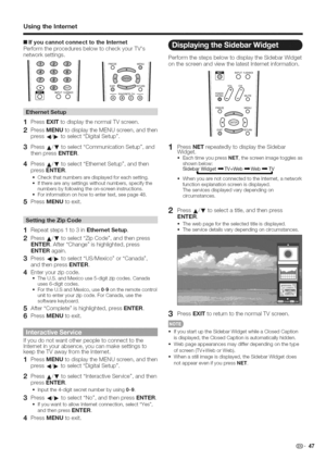 Page 48  
UsingtheInternet 
IiIfyoucannotconnecttotheInternet 
PerformtheproceduresbelowtocheckyourTVs 
networksettings. 
l:/ii ..........  QO,ioo 
i®®®;i 
®®®¢gJ 
Q®@0V. 
V Ldg 5%H 
1PressEXITtodisplaythenormalTVscreen. 
2PressMENUtodisplaytheMENUscreen,andthen 
press4/1_toselectDigitalSetup. 
3PressA/VtoselectCommunicationSetup,and 
thenpressENTER. 
4PressA/VtoselectEthernetSetup,andthen 
pressENTER. 
oCheckthatnumbersaredisplayedforeachsetting. 
oIfthereareanysettingswithoutnumbers,specifythe...