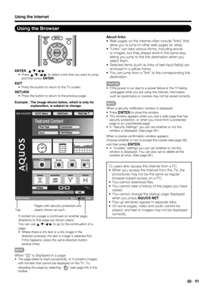 Page 55 53
Using the Browser
ENTER, 
a /
b /
c /
da /
b /
c /
d to select a link that you want to jump, 
and then press  ENTER.
EXIT Press the button to return to the TV screen.
RETURN Press the button to return to the previous page.
Example : The image shown below, which is only for  explanation, is subject to change.
About linksWeb pages on the Internet often include “links” that 
allow you to jump to other web pages (or sites).
“Links” can take various forms, including words 
or images, but they always work...