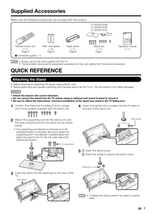 Page 9 7
1 Conﬁ rm that there are 9 screws (5 short screws 
and 4 long screws) supplied with the stand unit.
2 Attach the supporting post for the stand unit onto 
the base using the box for the stand unit as shown 
below.
The supporting post attaches to the base at an off-
centered location on the base. Be sure to attach the 
supporting post in the direction indicated below and 
attach the stand to the TV with the wider side of the 
base facing forward.
Long screws
3 Insert the stand into the openings on the...