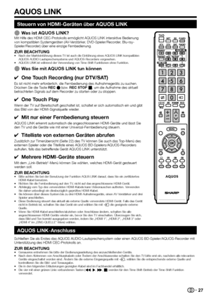 Page 2927
Steuern von HDMI-Geräten über AQUOS LINK
 EWas ist AQUOS LINK?Mit	Hilfe	des	HDMI	CEC-Protokolls	ermöglicht	AQUOS	LINK	interaktive	Bedienung	von	kompatiblen	Systemgeräten	(AV-Verstärker,	DVD-Spieler/Recorder,	Blu-ray-Spieler/Recorder)	über	eine	einzige	Fernbedienung.
ZUR BEACHTUNG•	Nach	der	Markteinführung	dieses	TV	ist	auch	die	Einführung	eines	AQUOS	LINK-kompatiblen	AQUOS	AUDIO-Lautsprechersystems	und	AQUOS-Recorders	vorgesehen.•	AQUOS	LINK	ist	während	der	Verwendung	von	Time	Shift-Funktionen	ohne...