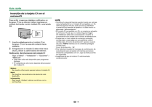 Page 1311
 Inserción de la tarjeta CA en el 
módulo CI
Para recibir programas digitales codificados, en 
la ranura CI de su televisor deben insertarse un 
módulo de interfaz común (módulo CI) y una tarjeta 
CA.
 
1Inserte cuidadosamente el módulo CI en 
la ranura CI con la cara del contacto hacia 
adelante.
 
2El logotipo en el módulo CI debe mirar hacia 
afuera, desde la parte trasera del televisor.
Verificación de información del módulo CI Vaya a “Menú” > “Instalación” > “Opciones” > 
“Menú CI”.
 Este menú...