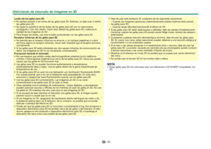 Page 7573
 Lentes de las gafas para 3D
 No aplique presión a las lentes de las gafas para 3D. Además, no deje caer ni d\
oble las gafas para 3D.
 No raspe la superficie de las lentes de las gafas para 3D con un instrum\
ento  puntiagudo o con otro objeto. Hacer esto dañará las gafas para 3D y reducirá la 
calidad de las imágenes en 3D.
 Para limpiar las lentes, use sólo el paño suministrado con las gaf\
as para 3D.
Receptor infrarrojo de las gafas para 3D
 No permita que el receptor infrarrojo se ensucie, y no...