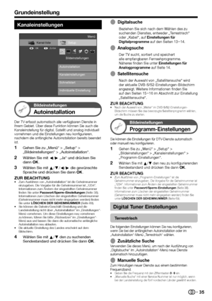 Page 3735
Kanaleinstellungen
Setup
Schnellstart Autoinstallation Bildeinstellungen
Kanaleinstellungen
Kanal-liste
: Zurück
: OK
Menü
Individuelle Einstellung
Bildeinstellungen
 Autoinstallation
Der TV erfasst automatisch alle verfügbaren Dienste in 
Ihrem Gebiet. Über diese Funktion können Sie auch die 
Kanaleinstellung für digital, Satellit und analog individuell 
vornehmen und die Einstellungen neu konfigurieren, 
nachdem die anfängliche Autoinstallation bereits beendet 
ist.
 
1Gehen Sie zu „Menü“ > „Setup“...