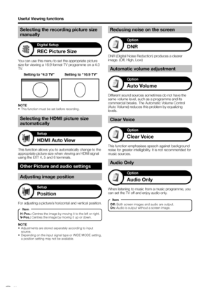 Page 32
You can use this menu to set the appropriate picture 
size for viewing a 16:9 format TV programme on a 4:3 
TV.
Selecting the recording picture size 
manually
REC Picture Size
Digital Setup
Setting to “4:3 TV” Setting to “16:9 TV”
This function allows you to automatically change to the 
appropriate picture size when viewing an HDMI signal 
using the EXT 4, 5 and 6 terminals.
Selecting the HDMI picture size 
automatically
HDMI Auto View
Setup
NOTE
•  This function must be set before recording.
Other...