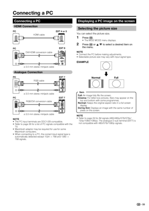 Page 35
Connecting a PC
Connecting a PC
NOTE
•  The PC input terminals are DDC1/2B-compatible.
•  Refer to page 36 for a list of PC signals compatible with the TV.
•  Macintosh adaptor may be required for use for some  Macintosh computers.
•  When connecting to a PC, the correct input signal type is  automatically detected except 1024 
g 768 and 1360 g 768 signals.
PC
PC RGB cable
EXT 7
ø 3.5 mm stereo minijack cable ø 3.5 mm stereo minijack cable
EXT 7
Displaying a PC image on the screen
Selecting the picture...