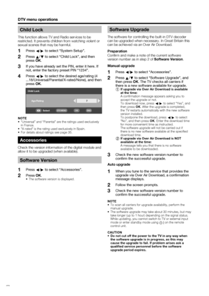 Page 30
 28
DTV menu operations
Child Lock
This function allows TV and Radio services to be 
restricted. It prevents children from watching violent or 
sexual scenes that may be harmful.Press  c/
d  to select “System Setup”.
Press  a/
b  to select “Child Lock”, and then 
press  OK.
If you have already set the PIN, enter it here. If 
not, enter the factory preset PIN “1234”.
Press  c/
d  to select the desired age/rating (4 
...18/Universal/Parental/X-rated/None), and then 
press  OK.
1
2
3
4
NOTE
•  “Universal”...