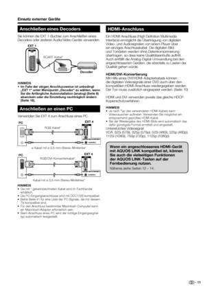 Page 13
 11
Einsatz externer Geräte
HINWEIS
•  Die mit * gekennzeichneten Kabel sind im Fachhandel erhältlich.
•  Die PC-Eingangsanschlüsse sind mit DDC1/2B kompatibel.
•  Siehe Seite 41 für eine Liste der PC-Signale, die mit diesem  TV kompatibel sind.
•  Für den Anschluss bestimmter Macintosh-Computer kann  ein Macintosh-Adapter erforderlich sein.
•  Beim Anschluss eines PC wird der richtige Eingangssignal- typ automatisch festgestellt. 
Anschließen an einen PC
Verwenden Sie EXT 4 zum Anschluss eines PC.
PC
ø...