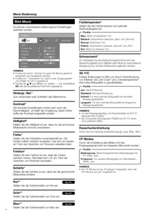 Page 18
 16
Bild-Menü
Es können verschiedene bildbezogene Einstellungen 
optimiert werden.
TitleBMenü-Bedienung
HINWEIS
•  Punkte mit einem * können für jeden AV-Modus getrennt eingestellt und rückgesetzt werden.
•  Punkte mit ** erscheinen nur, wenn unter „Eingangswahl“    „PC (RGB)“ für EXT 4 gewählt ist.
• 
Drücken Sie  a/
b  zum Wählen von „weitere …“ und  anschließend 
OK , falls der einzustellende Punkt nicht angezeigt ist.
Hintergr.-Bel.*
Zum Abdunkeln oder Aufhellen des Bildschirms.
Kontrast*
Die...