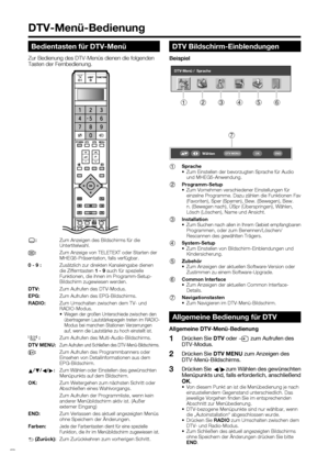 Page 28
 26
DTV Bildschirm-Einblendungen
Beispiel
1 Sprache
•  Zum Einstellen der bevorzugten Sprache für Audio und MHEG5-Anwendung.
2  Programm-Setup
•  Zum Vornehmen verschiedener Einstellungen für einzelne Programme. Dazu zählen die Funktionen Fav 
(Favoriten), Sper (Sperren), Bew. (Bewegen), Bew. 
n. (Bewegen nach), ÜSpr (Überspringen), Wählen, 
Lösch (Löschen), Name und Ansicht. 
3  Installation
•  Zum Suchen nach allen in Ihrem Gebiet empfangbaren Programmen, oder zum Benennen/Löschen/
Rescannen des...