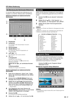 Page 29
 27
DTV-Menü-Bedienung
Zur Benutzung des Zeichensatz-Bildschirms
In manchen Fällen erscheint eine Aufforderung zum 
Eingeben von Zeichen. Näheres siehe nachstehend.
Bildschirm-Beispiel zum alphanumerischen 
Zeichensatz
Alphanumerischer ZeichensatzWählen
FAV!~#$%&‘ ( ) *
+ , - . / 012345 6789 ; : ?@
ABCDE FGH I J K
LMNOPQR S T U V
WXYZ[ \ ]^`=a
bcde f gh i j k l
mn o p q r s t u v w xyz
OKEND0...9
1  Eingabezeile
2  Leerzeichen
  Zum Einfügen oder Überschreiben mit einem  Leerzeichen.
3  Zeichenwahlfeld...