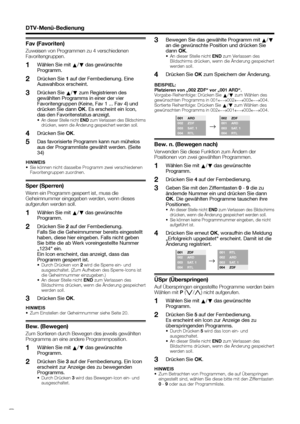 Page 30
 28
DTV-Menü-Bedienung
Fav (Favoriten)
Zuweisen von Programmen zu 4 verschiedenen 
Favoritengruppen.Wählen Sie mit  a/
b  das gewünschte 
Programm.
Drücken Sie  1 auf der Fernbedienung. Eine 
Auswahlbox erscheint.
Drücken Sie  a/
b  zum Registrieren des 
gewählten Programms in einer der vier 
Favoritengruppen (Keine, Fav 1 ... Fav 4) und 
drücken Sie dann  OK. Es erscheint ein Icon, 
das den Favoritenstatus anzeigt.
• An dieser Stelle nicht  END zum Verlassen des Bildschirms 
drücken, wenn die Änderung...