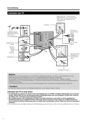 Page 6
 4
Kurzanleitung
Aufstellen des TV
Standardmäßiger 
DIN45325-Stecker 
(IEC 169-2)
75 q Koaxialkabel
Antenne
Schließen Sie das Antennenkabel von Ihrem Antennen-/Kabelanschluss bz\
w. der Raum- oder Dachantenne an den 
Antenneneingang auf der Rückseite des TV an, um digitale/terrestrisch\
e Sender zu empfangen.
Bei günstigen Empfangsverhältnissen kann auch eine Zimmerantenne v\
erwendet werden.  Passive und aktive 
Raumantennen sind im Fachhandel erhältlich. Im Falle einer aktiven An\
tenne wird diese...