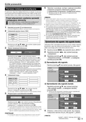 Page 11
Krótki przewodnik
Pierwsza instalacja automatyczna
Po pierwszym włączeniu zasilania telewizora po zakupie wywoływa\Ęny 
jest asystent pierwszej instalacji automatycznej. Należy przejść\Ę przez 
wszystkie ekrany menu, kolejno wprowadzając konieczne ustawienia.
Naciśnij przycisk a na telewizorze.Zostanie wyświetlony asystent pierwszej instalacji automatycznej.
Ustawianie języka menu OSD.
English
Italiano
Svenska
Naciśnij przycisk  a/b /c /d , aby wybrać żądany język, 
a następnie naciśnij przycisk  OK....