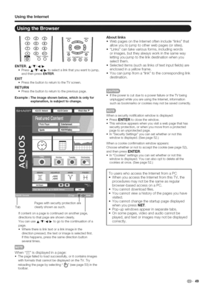 Page 50  
UsingtheIntemet 
I Q°Q i°J  FREEZEMENU[ 
QQQjioo 
®®®j 
5gg 
ENTER,A/V/4/I_ 
oPressA/Y/4/I_toselectalinkthatyouwanttojump, 
andthenpressENTER. 
EXIT 
PressthebuttontoreturntotheTVscreen. 
RETURN 
Pressthebuttontoreturntothepreviouspage. 
Example:Theimageshownbelow,whichisonlyfor 
explanation,issubjecttochange. Aboutlinks 
•WebpagesontheInternetoftenincludelinksthat 
allowyoutojumptootherwebpages(orsites). 
Linkscantakevariousforms,includingwords 
orimages,buttheyalwaysworkinthesameway...