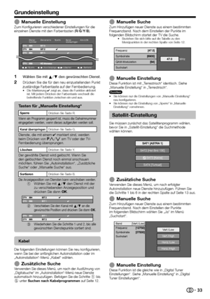 Page 35


Grundeinstellung
Manuelle EinstellungZum Konfigurieren verschiedener Einstellungen für die einzelnen Dienste mit den Farbentasten (R/G/Y/B).
Dienst-nummer
Sperre
DienstnameSperreKanalüberspringenAlte LCN
Kanal überspringenSortierenLöschen
Wählen Sie mit a/b den gewünschten Dienst.
Drücken Sie die für den neu einzustellenden Punkt zuständige Farbentaste auf der Fernbedienung.Die Markierung 4 zeigt an, dass die Funktion aktiviert ist. Mit jedem Drücken der Farbentaste wechselt die betreffende...