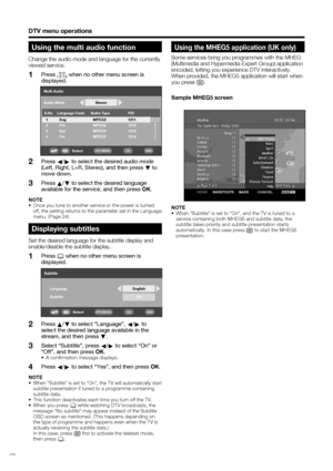 Page 34
 32
Multi AudioS.No Language Code 1 Eng
2Fre
3 Ger
4 Fin MPEG2
MPEG2
MPEG21212
1213
1214 PID
1211
Audio Type
MPEG2Stereo
Audio Mode
Select
OKENDDTV MENU
Press a/
b  to select “Language”, 
c/
d  to 
select the desired language available in the 
stream, and then press  b.
Select “Subtitle”, press  c/
d  to select “On” or 
“Off”, and then press  OK.
•  A conﬁ rmation message displays.
Press 
c/
d  to select “Yes”, and then press 
OK.
NOTE
•  When “Subtitle” is set to “On”, the TV will automatically st\
art...