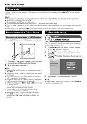 Page 46
Other useful features
Gallery Mode
You can display pictures saved in USB devices for your wallpaper picture by pressing GALLERY on the remote 
control unit.
NOTE
Compatible files include those taken by digital cameras with the DCF 2.0\
 specification or mobile phones’ built-in cameras.
Music cannot be played during this mode.
SD card readers or USB hubs cannot be used.
This mode continues when timer recording starts, but ends when timer viewing starts.
During this mode, the power on the AVC System turns...