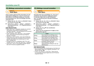 Page 5755
PC-Bildlage automatisch einstellen
Optionen
Auto-Sync.
Diese Funktion stellt das Bild automatisch auf die 
bestmögliche Bildlage ein, wenn TV und PC mit 
Hilfe eines im Fachhandel erhältlichen DVI/RGB-
Konverterkabels usw. über die analogen Buchsen 
verbunden sind.
 
1Wählen Sie mit b „PC“ im „EINGANG“-Menü 
und drücken Sie dann ;.
 
2Gehen Sie zu „Menü“ > „Setup“ > „Optionen“ > 
„Buchseneinstellung“ > „PC-Signaleinstellung“ > 
„Auto-Sync.“.
ZUR BEACHTUNG Wenn „Auto-Sync.“ erfolgreich verlaufen ist,...