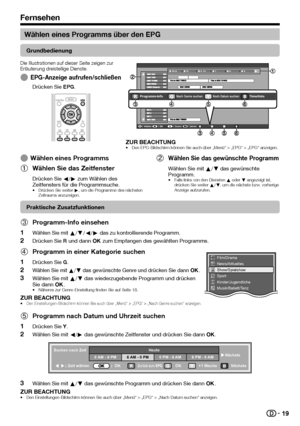 Page 21


Wählen eines Programms über den EPG
Grundbedienung
Die Illustrationen auf dieser Seite zeigen zur Erläuterung dreistellige Dienste.
EPG-Anzeige aufrufen/schließen
Drücken Sie EPG.
E
 Wählen OK Zurück Beenden
AMPM
Programm-InfoNach Genre suchenNach Datum suchenTimerliste
ZUR BEACHTUNGDen EPG-Bildschirm können Sie auch über „Menü“ > „EPG“\
 > „EPG“ anzeigen.•
Wählen eines Programms
Wählen Sie das Zeitfenster
Drücken Sie c/d zum Wählen des Zeitfensters für die Programmsuche.Drücken Sie weiter...