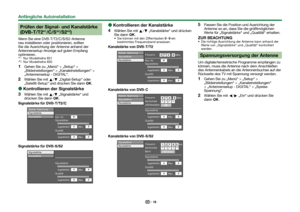 Page 2018
Prüfen der Signal- und Kanalstärke 
(DVB-T/T2*
1/C/S*
2/S2*
2)
Wenn Sie eine DVB-T/T2/C/S/S2-Antenne 
neu installieren oder positionieren, sollten 
Sie die Ausrichtung der Antenne anhand der 
Antennensetup-Anzeige auf guten Empfang 
optimieren. 
INur Modellreihe 831 
JNur Modellreihe 830 
1
Gehen Sie zu „Menü“ > „Setup“ > 
„Bildeinstellungen“ > „Kanaleinstellungen“ > 
„Antennensetup - DIGITAL“.
 
2
Wählen Sie mit a/b „Digital-Setup“ oder 
„Satellit-Setup“ und drücken Sie dann ;.
 
EKontrollieren der...