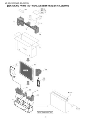 Page 76  
LC-52LE920UN/LC-60LE920UN 
[6]PACKINGPARTS(NOTREPLACEMENTITEM)(LC-52LE920UN) 
X5 S8X9 
X6XIO 
X8XI1 
$4 S10 
X3 
X4 
$4 
$4 
$1 
7 $3 
$5 
$6 
XI 
$5 
$5 
$5 
S2 
\ 
IkNotReplacementitemI _Sll  