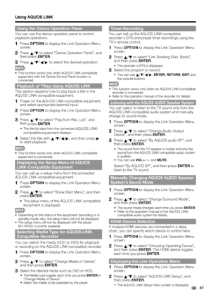 Page 59 57
Using the Device Operation Panel
You can use the device operation panel to control 
playback operations.
1   Press OPTION to display the Link Operation Menu 
screen.
2   Press 
a/
b to select “Device Operation Panel”, and 
then press ENTER.
3   Press 
a/
b/
c/
d to select the desired operation.
This function works only when AQUOS LINK-compatible 
equipment with the Device Control Panel function is 
connected.
Playback of Titles Using AQUOS LINK
This section explains how to play back a title in the...