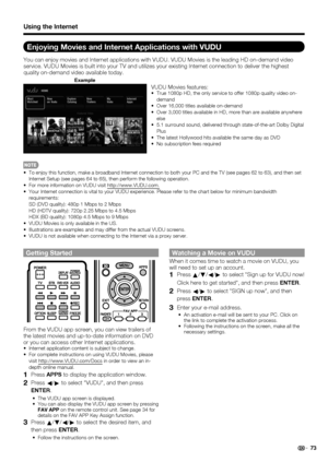 Page 75 73
Enjoying Movies and Internet Applications with VUDU
You can enjoy movies and Internet applications with VUDU. VUDU Movies is the leading HD on-demand video 
service. VUDU Movies is built into your TV and utilizes your existing Internet connection to deliver the highest 
quality on-demand video available today.
VUDU Movies features:
True 1080p HD, the only service to offer 1080p quality video on-
demand
Over 16,000 titles available on-demand
Over 3,000 titles available in HD, more than are available...