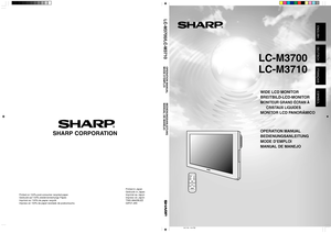 Page 1Printed in Japan
Gedruckt in Japan
Imprimé au Japon
Impreso en Japón
TINS-A842WJZZ
03P07-JKK
SHARP CORPORATION
Printed on 100% post-consumer recycled paper.
Gedruckt auf 100% wiederverwertungs Papier.
Imprimé sur 100% de papier recyclé.
Impreso en 100% de papel reciclado de postconsumo.
INPUTRETURN
MENU
STANDBY/ONENLARGE
WIDE
LCD MONITORENTERVOL
LC-M3700
LC-M3710OPERATION MANUAL
BEDIENUNGSANLEITUNG
MODE D’EMPLOI
MANUAL DE MANEJO WIDE LCD MONITOR
BREITBILD-LCD-MONITORMONITEUR GRAND ÉCRAN À
CRISTAUX...