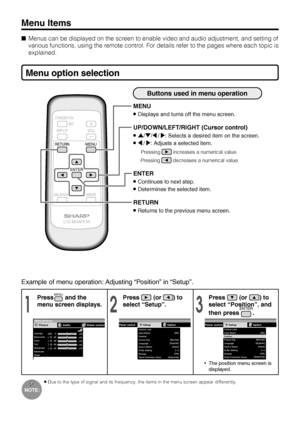 Page 33US32
Menu Items
Menus can be displayed on the screen to enable video and audio adjustment, and setting of
various functions, using the remote control. For details refer to the pages where each topic is
explained.
Menu option selection
INPUT
RETURNMENU
STANDBY/ON
ENLARGEWIDE
LCD MONITOR
ENTER
VOL
Buttons used in menu operation
» Displays and turns off the menu screen.
» Returns to the previous menu screen.
MENU
» '/"/\/|: Selects a desired item on the screen.
» \/|: Adjusts a selected item....