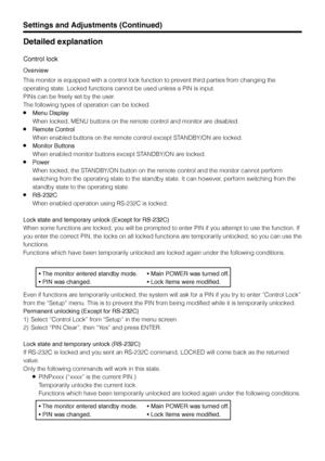 Page 59US58
Detailed explanation
Control lock
Overview
This monitor is equipped with a control lock function to prevent third parties from changing the
operating state. Locked functions cannot be used unless a PIN is input.
PINs can be freely set by the user.
The following types of operation can be locked.
»Menu Display
When locked, MENU buttons on the remote control and monitor are disabled.
»Remote Control
When enabled buttons on the remote control except STANDBY/ON are locked.
»Monitor Buttons
When enabled...