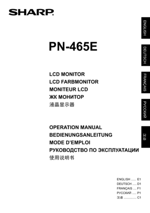 Page 1
PN-465E
ENGLISH
DEUTSCH
FRANÇAIS
汉语
РУ
ССКИЙ
LCD MONITOR
LCD FARBMONIT OR
MONITEUR LCD
ЖК МОНИТ ОР
液晶显示器
OPERATION MANUAL
BEDIENUNGSANLEITUNG
MODE D’EMPLOI
РУ
КОВО ДСТВО ПО ЭК СПЛУАТАЦИИ
使用说明书
ENGLISH ...... E1
DEUTSCH ..... D1
FRANÇAIS .... F1
РУ
ССКИЙ ..... Р1
汉语 ............... C1
 