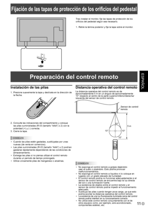 Page 3711S
ESPAÑOL
Instalación de las pilas
1. Presione suavemente la tapa y deslícela en la dirección de 
la flecha.
2. Consulte las indicaciones del compartimento y coloque 
las pilas suministradas (R-03 (tamaño “AAA”) x 2) con la 
polaridad (+) y (-) correcta.
3.  Cierre la tapa.
CONSEJOS
• Cuando las pilas estén gastadas, sustitúyalas por unas 
nuevas (de venta en comercios).
•  Las pilas suministradas (R-03 (tamaño “AAA”) x 2) podrían 
gastarse rápidamente dependiendo de las condiciones de...