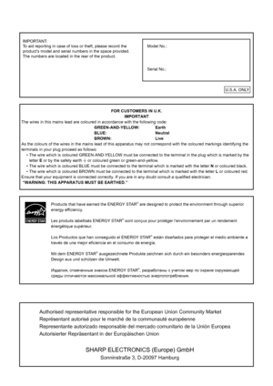 Page 2Authorised representative responsible for the European Union Community M\
arket
Représentant autorisé pour le marché de la communauté europé\
enne
Representante autorizado responsable del mercado comunitario de la Unió\
n Europea
Autorisierter Repräsentant in der Europäischen Union
SHARP ELECTRONICS (Europe) GmbH
Sonninstraße 3, D-20097 Hamburg
IMPORTANT:
To aid reporting in case of loss or theft, please record the 
product’s model and serial numbers in the space provided. 
The numbers are located in the...