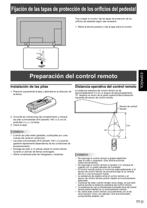 Page 3711S
ESPAÑOL
Instalación de las pilas
1. Presione suavemente la tapa y deslícela en la dirección de 
la flecha.
2. Consulte las indicaciones del compartimento y coloque 
las pilas suministradas (R-6 (tamaño “AA”) x 2) con la 
polaridad (+) y (-) correcta.
3.  Cierre la tapa.
CONSEJOS
• Cuando las pilas estén gastadas, sustitúyalas por unas 
nuevas (de venta en comercios).
•  Las pilas suministradas (R-6 (tamaño “AA”) x 2) podrían 
gastarse rápidamente dependiendo de las condiciones de 
almacenamiento.
•...