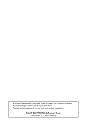 Page 2
Authorised representative responsible for the European Union Community Market
Autorisierter Repräsentant in der Europäischen Union
Représentant autorisé pour le marché de la communauté européenne
SHARP ELECTRONICS (Europe) GmbH
Sonninstraße 3, D-20097 Hamburg
 