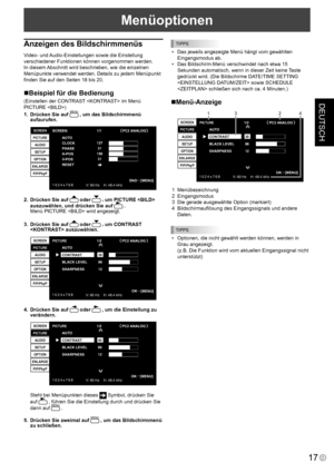 Page 55
DEUTSCH
17D
Menüoptionen
Anzeigen des Bildschirmmenüs
Video- und Audio-Einstellungen sowie die Einstellung 
verschiedener Funktionen können vorgenommen werden. 
In diesem Abschnitt wird beschrieben, wie die einzelnen 
Menüpunkte verwendet werden. Details zu jedem Menüpunkt 
ﬁnden Sie auf den Seiten 18 bis 20.
Beispiel für die Bedienung
(Einstellen der CONTRAST  im Menü 
PICTURE )
1.  Drücken Sie auf MENU , um das Bildschirmmenü aufzurufen.
1 0 2 4 x 7 6 8V: 60 Hz    H: 48.4 kHz
AUTO
CLOCK
PHASE
H-PO
SV...