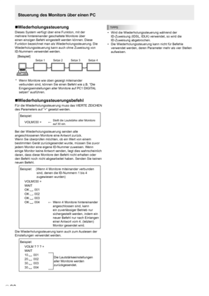 Page 66
D
28

Steuerung des Monitors über einen PC
Wiederholungssteuerung
Dieses System verfügt über eine Funktion, mit der 
mehrere hintereinander geschaltete Monitore über 
einen einzigen Befehl eingestellt werden können. Diese 
Funktion bezeichnet man als Wiederholungssteuerung. Die 
Wiederholungssteuerung kann auch ohne Zuweisung von 
ID-Nummern verwendet werden.
[Beispiel]
Setze 1Setze 2Setze 3Setze 4
*   Wenn Monitore wie oben gezeigt miteinander 
verbunden sind, können Sie einen Befehl wie z.B. “Die...